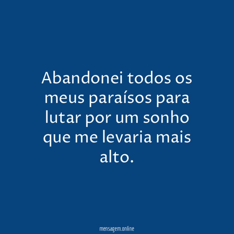 Abandonei todos os meus paraísos para lutar por
