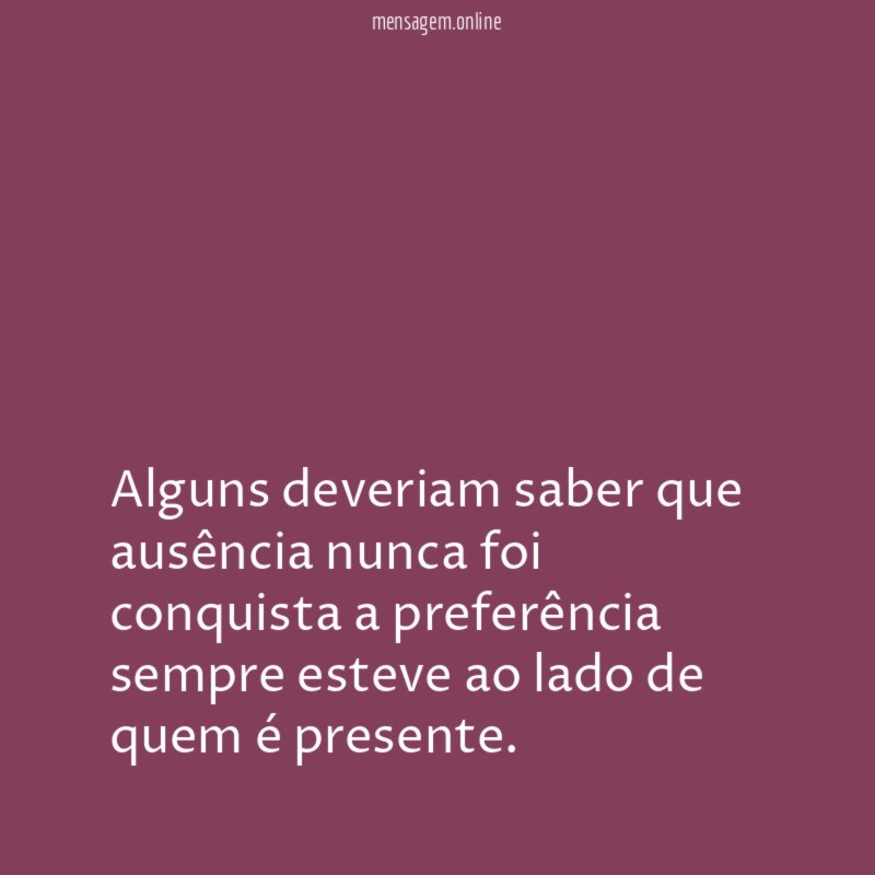 Alguns deveriam saber que ausência nunca foi conquista
