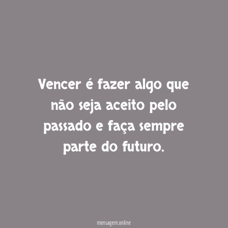 Vencer é fazer algo que não seja aceito