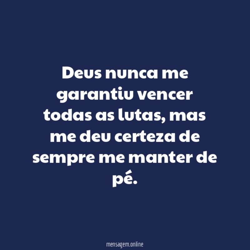 Deus nunca me garantiu vencer todas as lutas