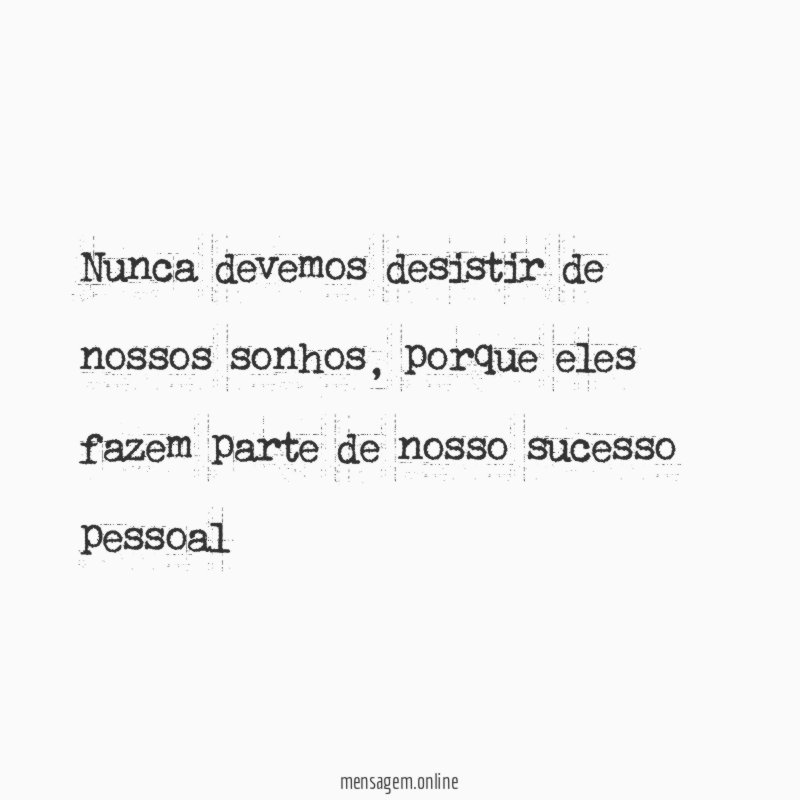 Nunca devemos desistir de nossos sonhos