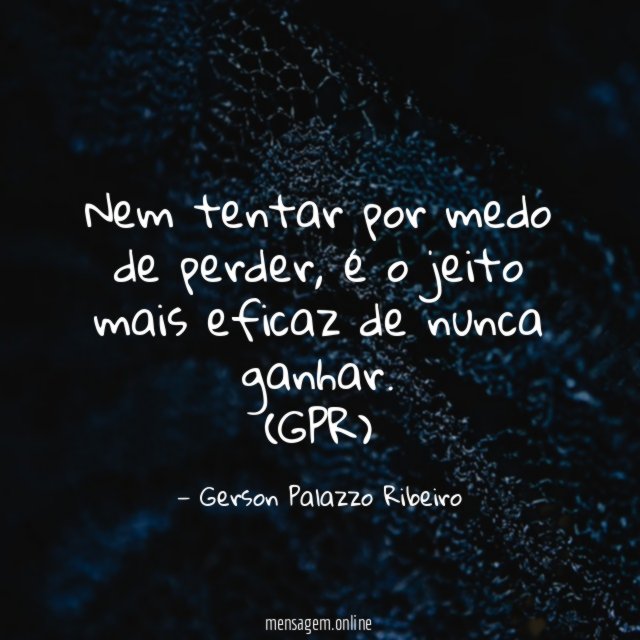 Nem tentar por medo de perder