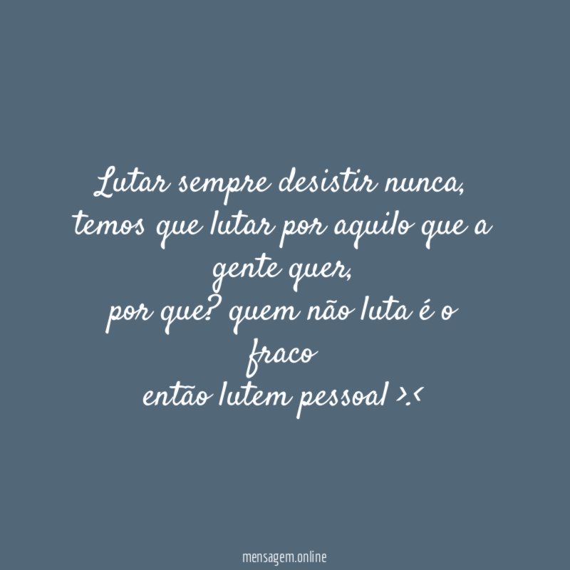 Lutar sempre desistir nunca
