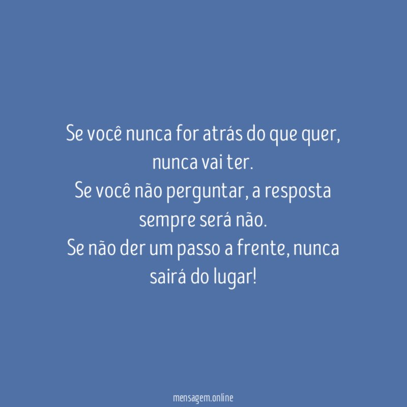 Se você nunca for atrás do que quer
