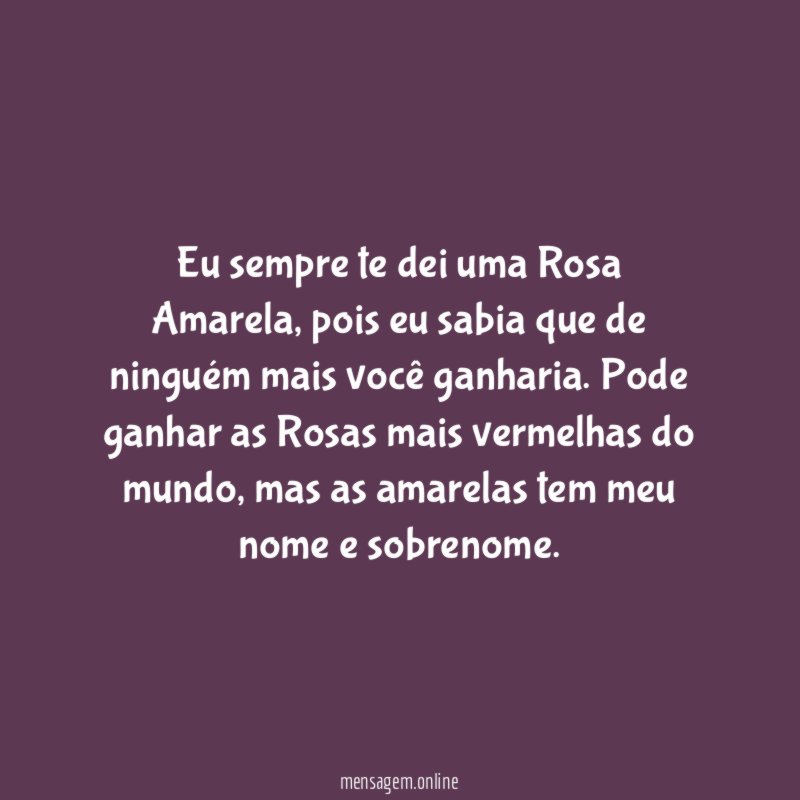 Eu sempre te dei uma Rosa Amarela