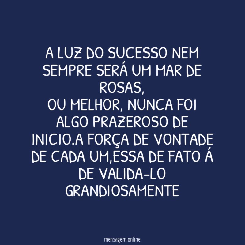 A LUZ DO SUCESSO NEM SEMPRE SERÁ UM MAR DE ROSAS
