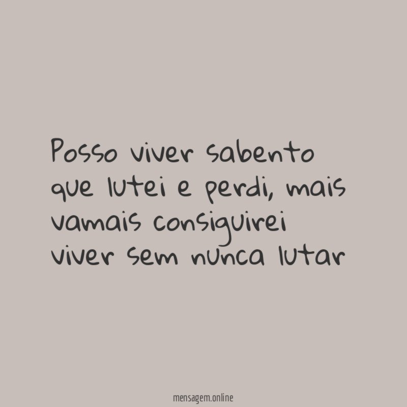 posso viver sabento que lutei e perdi