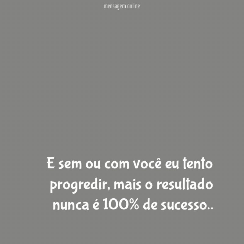 E sem ou com você eu tento progredir