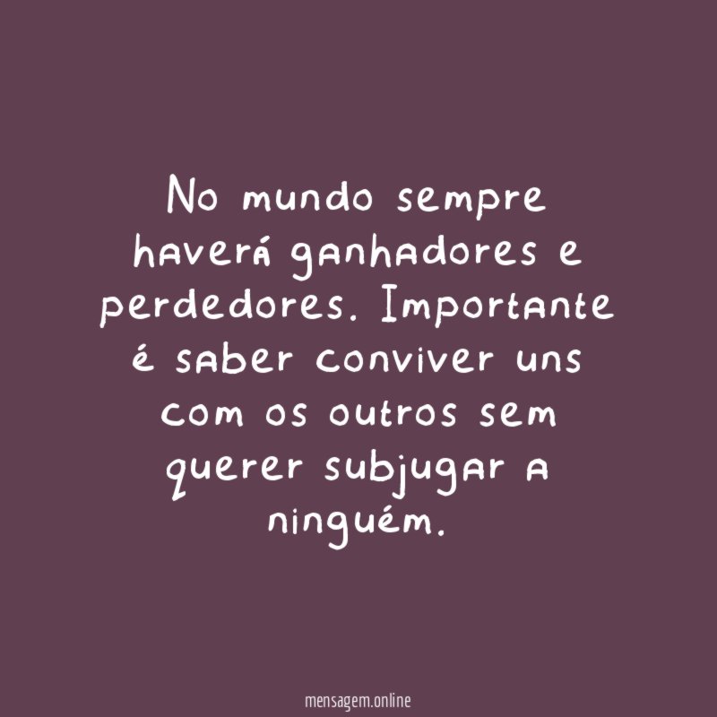 No mundo sempre haverá ganhadores e perdedores