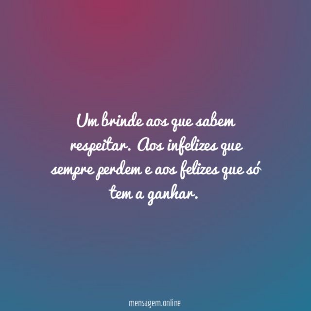 Um brinde aos que sabem respeitar
