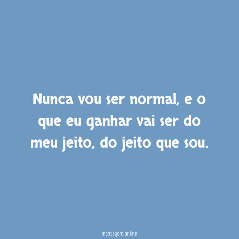 Nunca vou ser normal