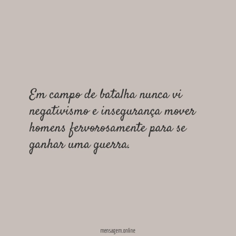 Em campo de batalha nunca vi negativismo