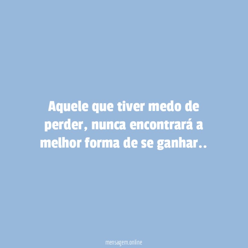Aquele que tiver medo de perder