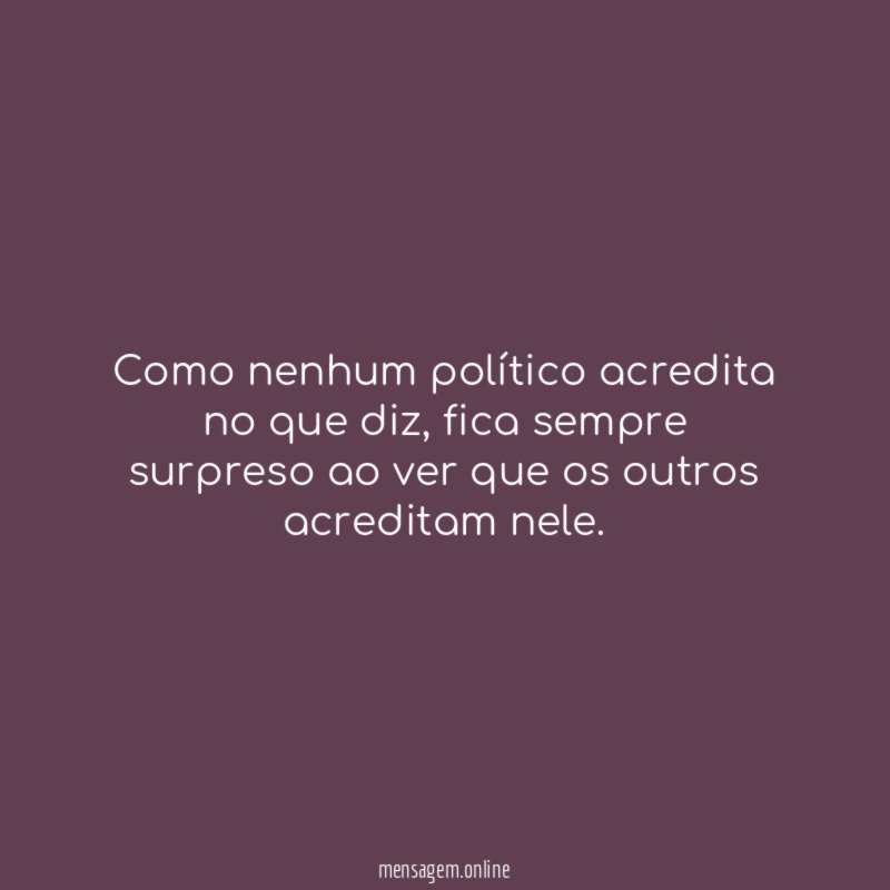 Como nenhum político acredita no que diz