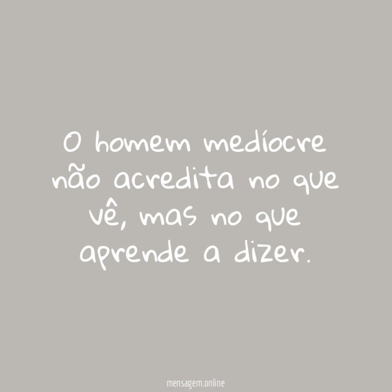 O homem medíocre não acredita no que vê