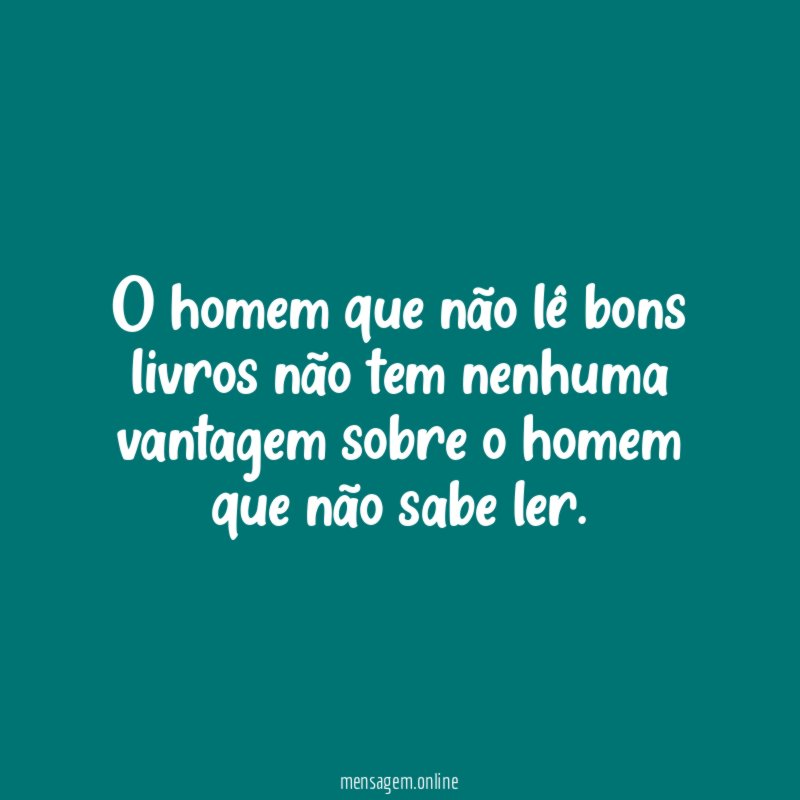 O homem que não lê bons livros não