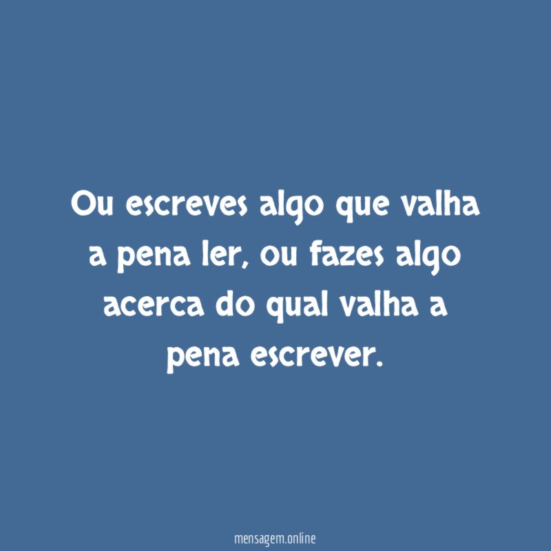 Ou escreves algo que valha a pena ler