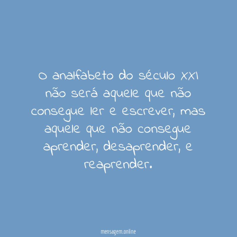 O analfabeto do século XXI não será aquele