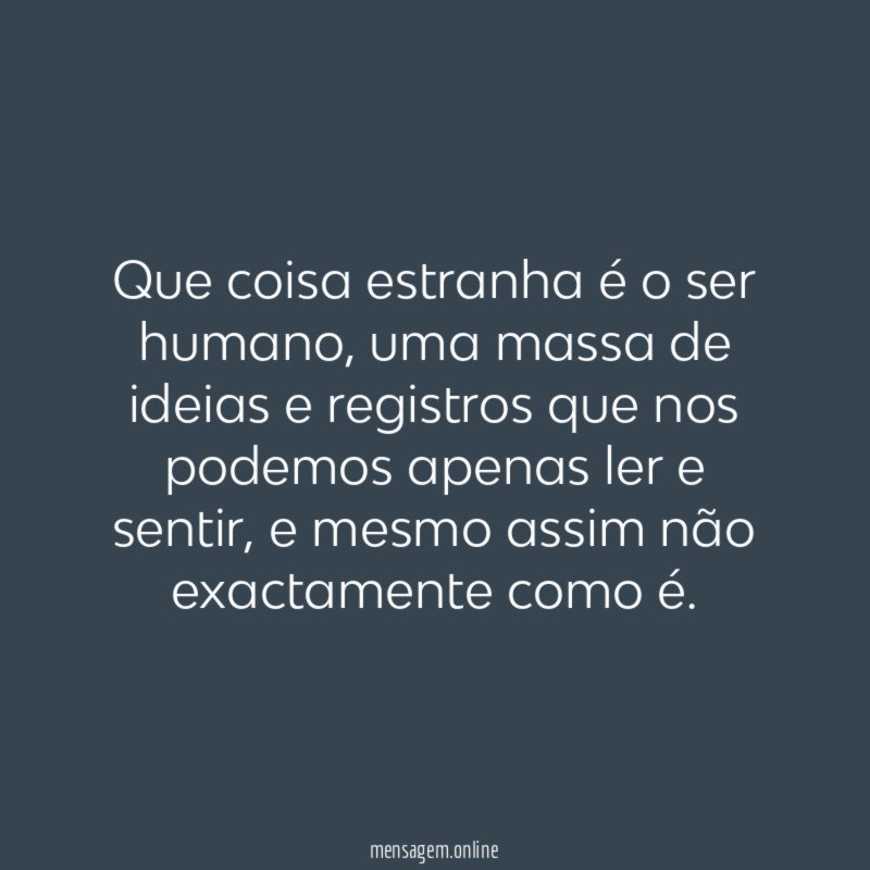 Que coisa estranha é o ser humano