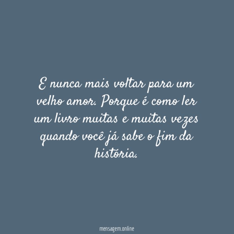 E nunca mais voltar para um velho amor