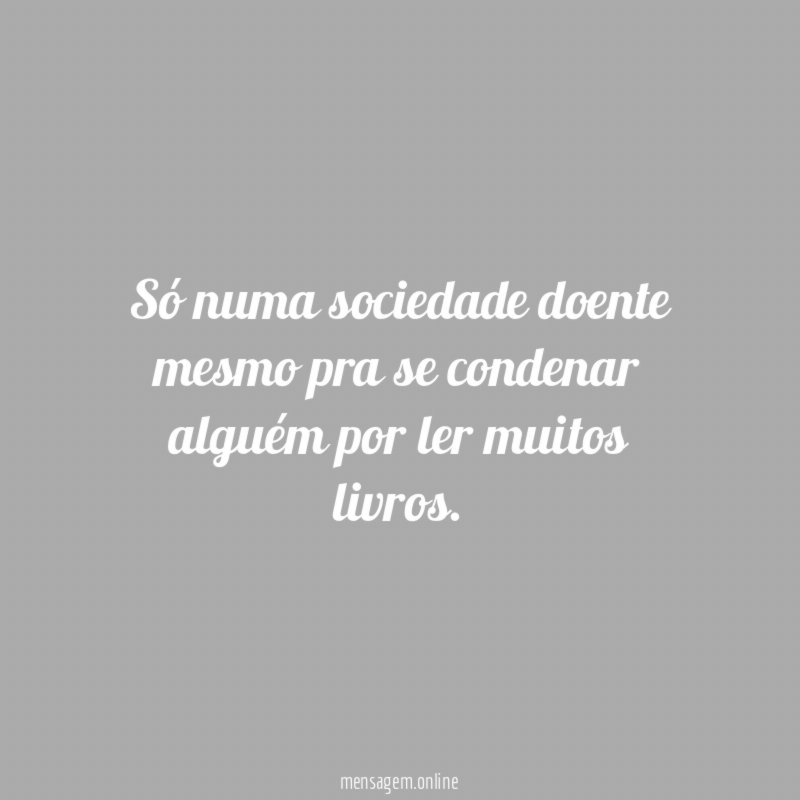 Só numa sociedade doente mesmo pra se condenar