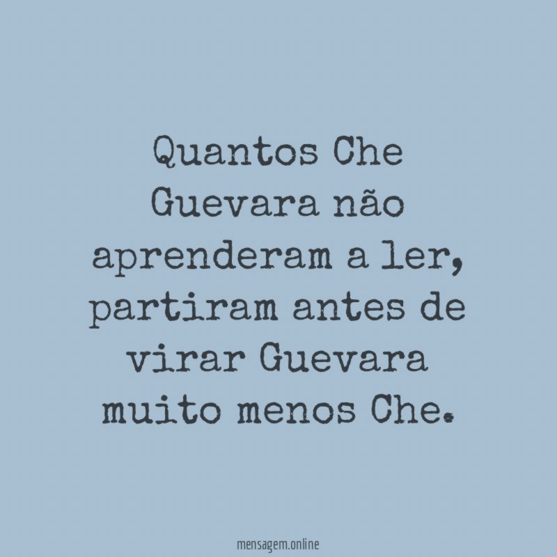 Quantos Che Guevara não aprenderam a ler