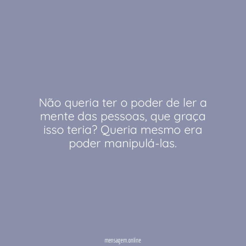 Não queria ter o poder de ler a mente das pessoas