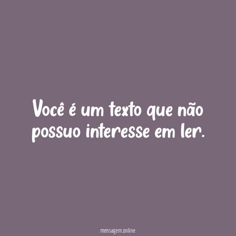 Você é um texto que não possuo interesse em ler