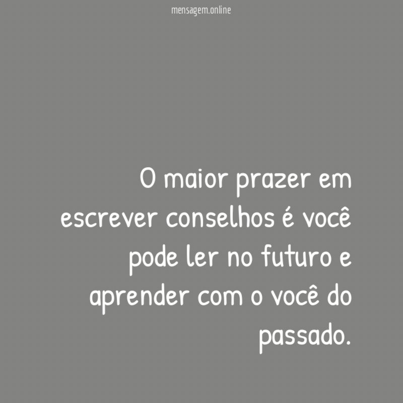 O maior prazer em escrever conselhos é você