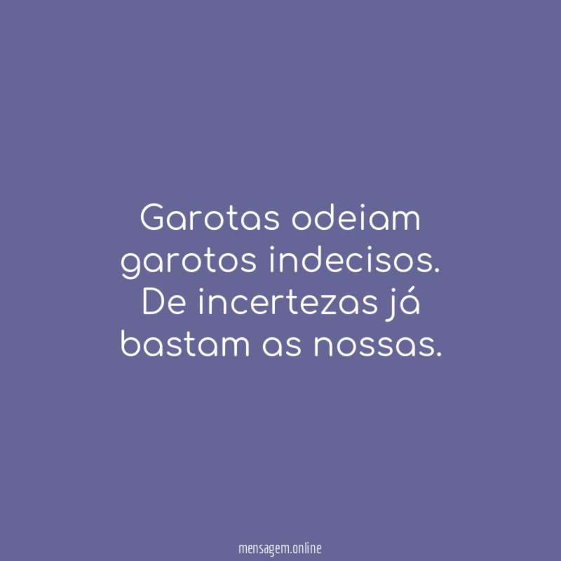 Garotas odeiam garotos indecisos