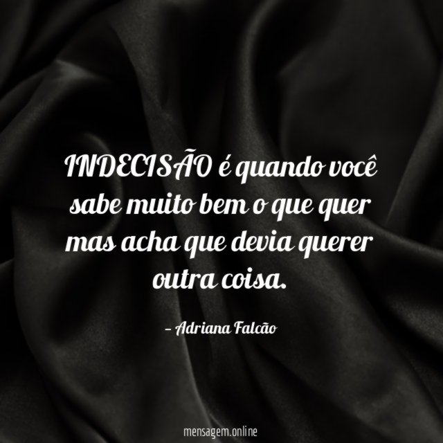 INDECISÃO é quando você sabe muito bem