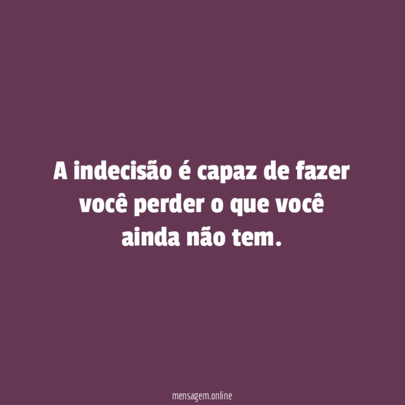 A indecisão é capaz de fazer você perder