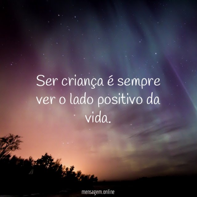 Ser criança é sempre ver o lado positivo da vida
