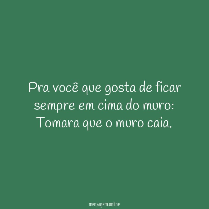 Pra você que gosta de ficar sempre em cima do muro