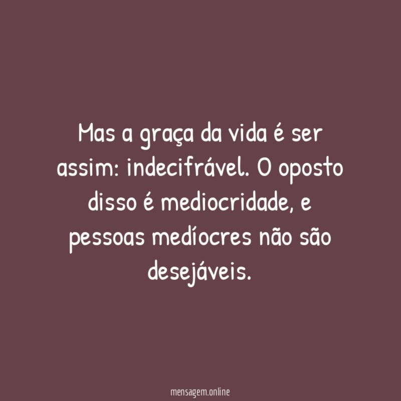 Mas a graça da vida é ser assim