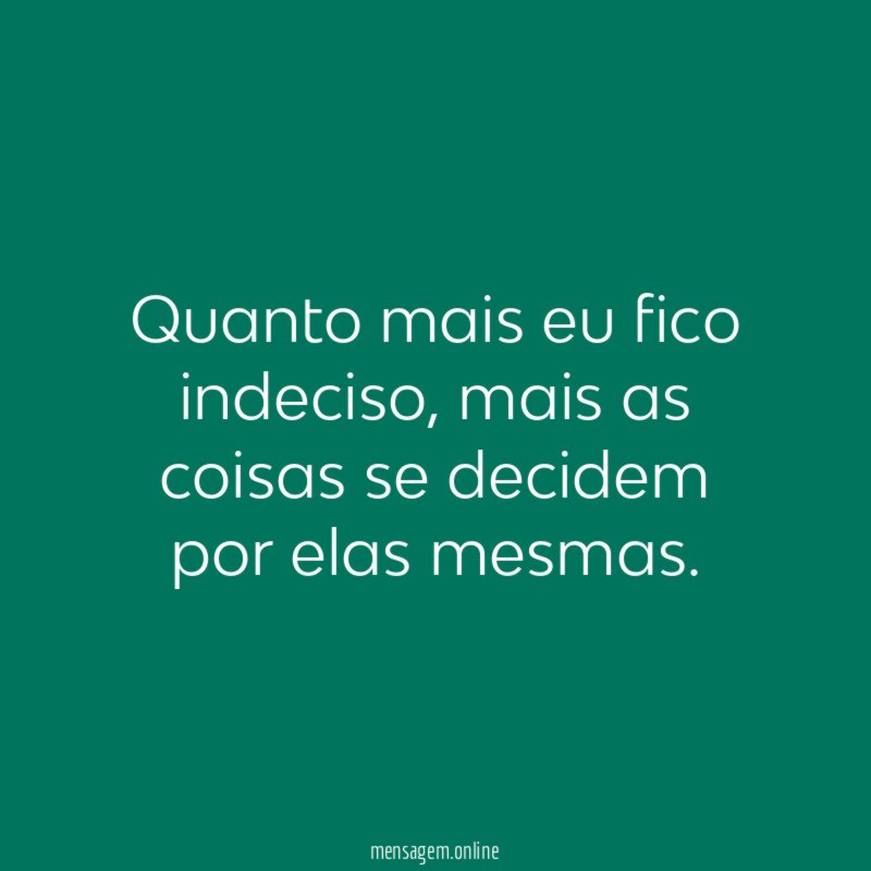 Quanto mais eu fico indeciso