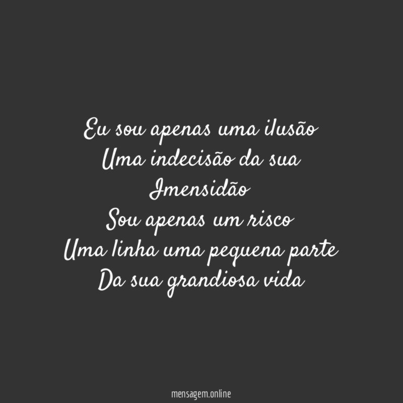 Eu sou apenas uma ilusão Uma indecisão da sua