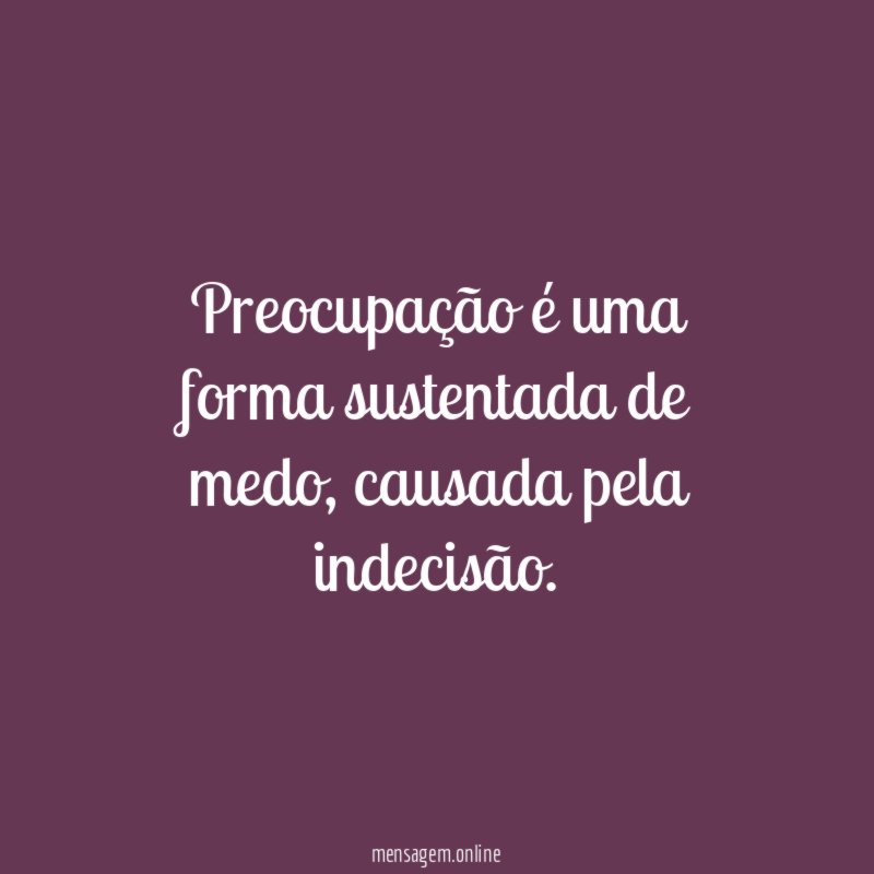 Preocupação é uma forma sustentada de medo