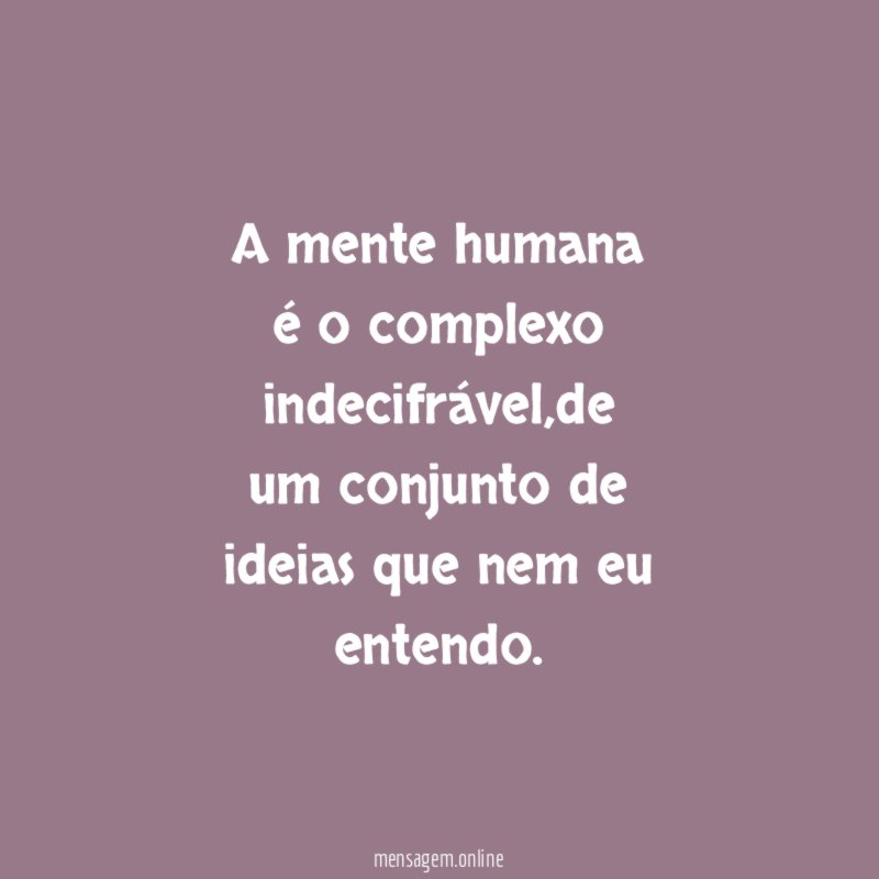 A mente humana é o complexo indecifrável
