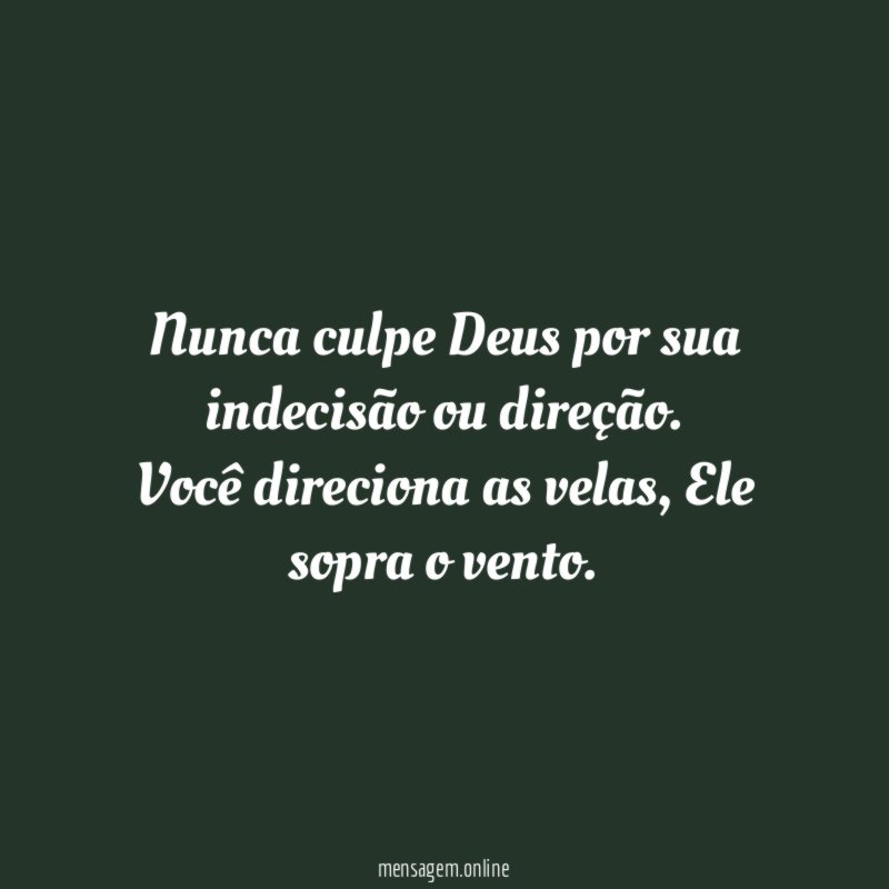 Nunca culpe Deus por sua indecisão ou direção