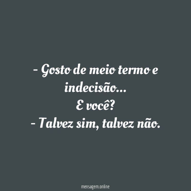 Gosto de meio termo e indecisão