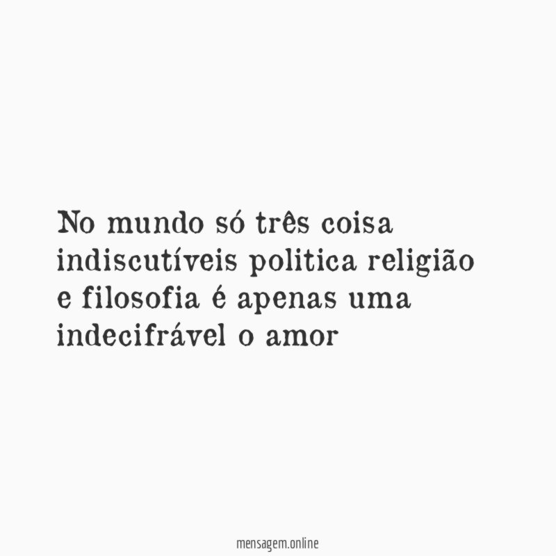 No mundo só três coisa indiscutíveis politica religião