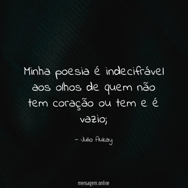 Minha poesia é indecifrável aos olhos de quem