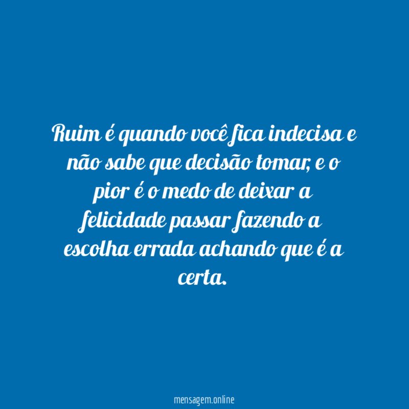 Ruim é quando você fica indecisa e não