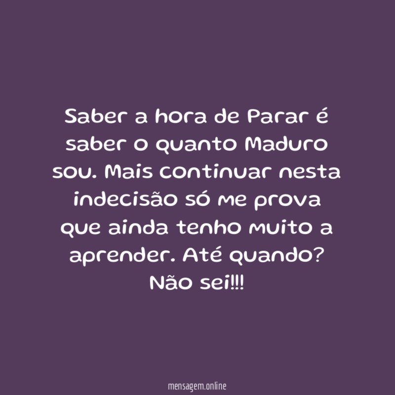 Saber a hora de Parar é saber o quanto Maduro sou