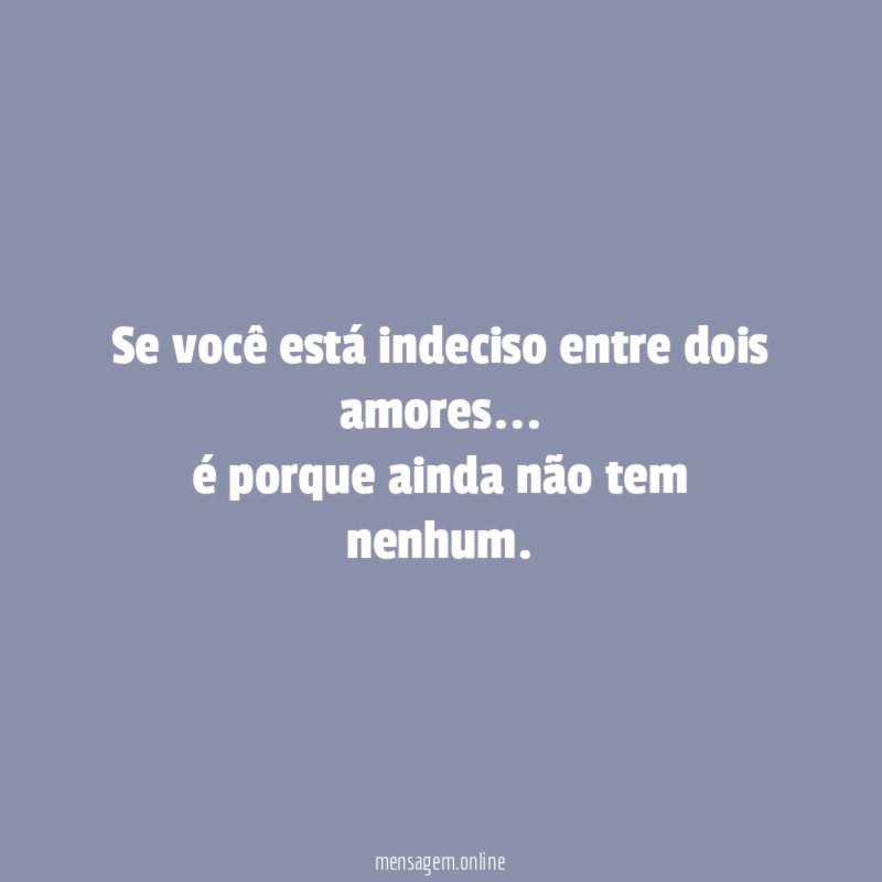Se você está indeciso entre dois amores