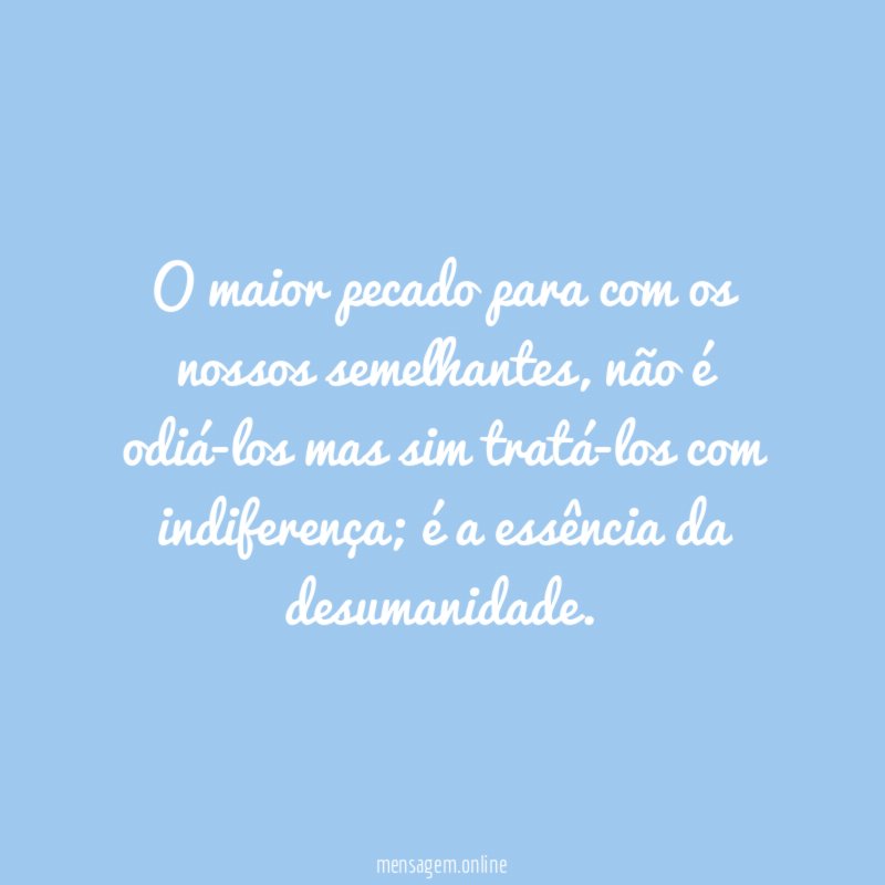 O maior pecado para com os nossos semelhantes