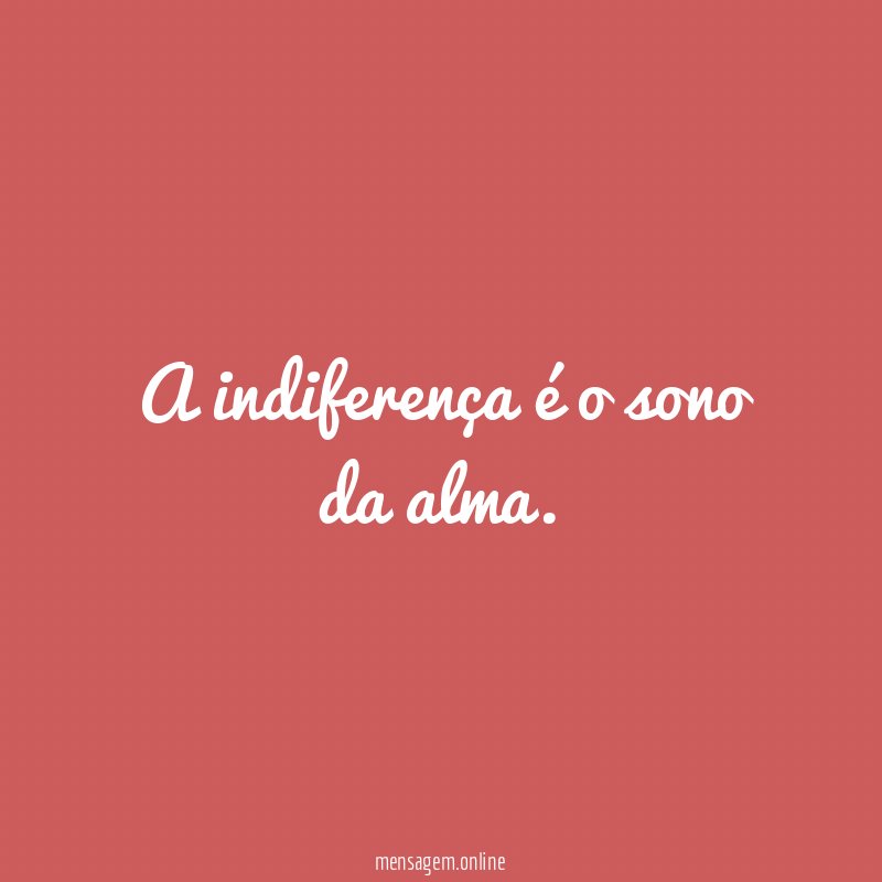 A indiferença é o sono da alma