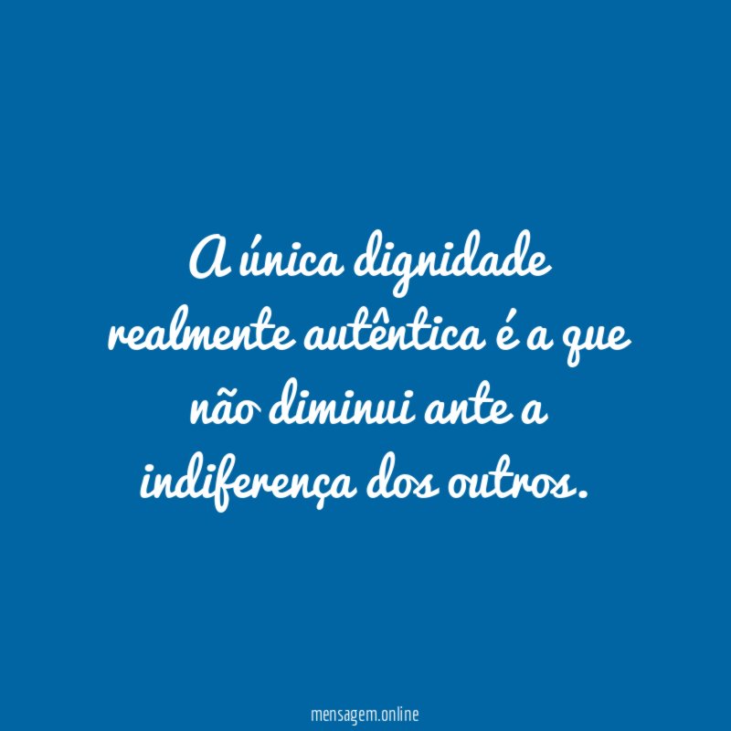 A única dignidade realmente autêntica é a que