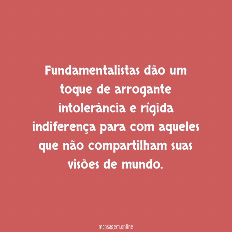 Fundamentalistas dão um toque de arrogante intolerância